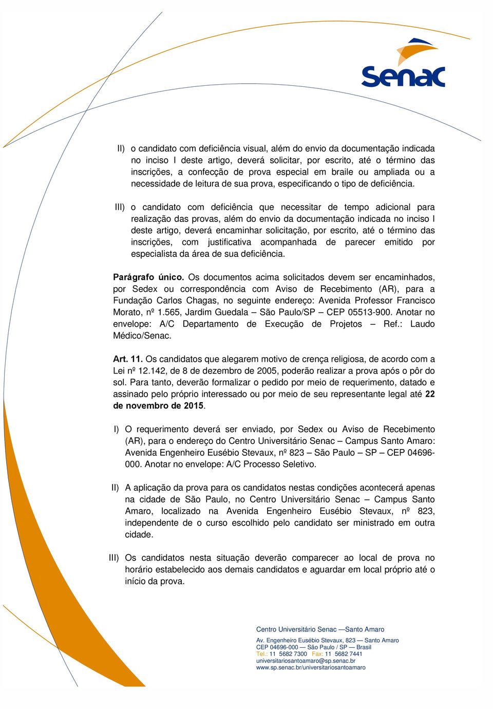 III) o candidato com deficiência que necessitar de tempo adicional para realização das provas, além do envio da documentação indicada no inciso I deste artigo, deverá encaminhar solicitação, por