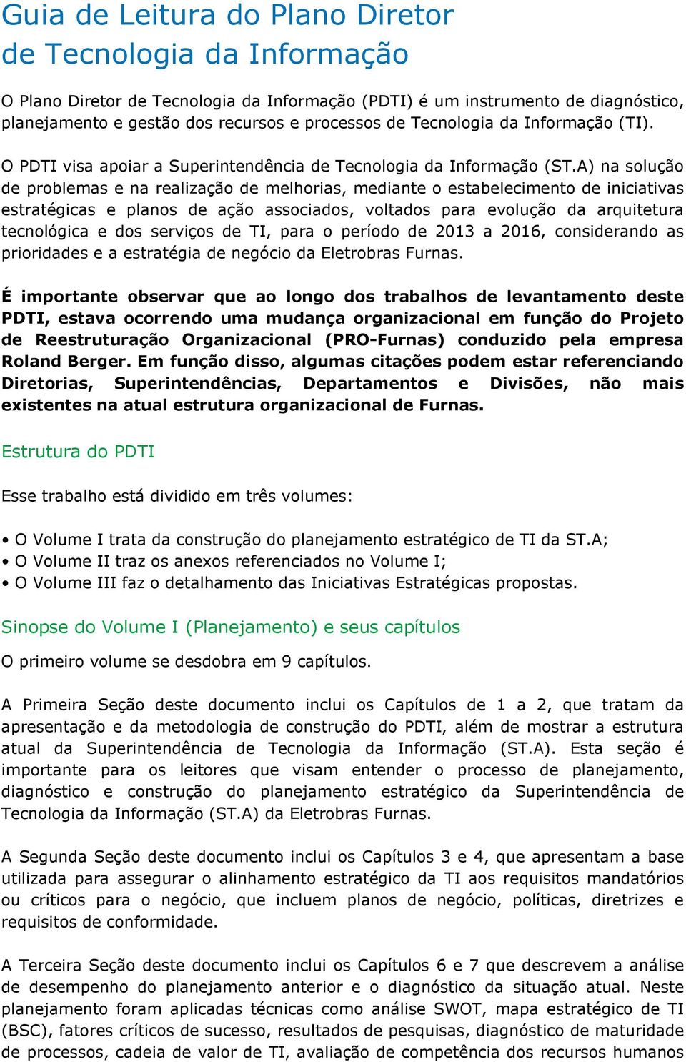 A) na solução de problemas e na realização de melhorias, mediante o estabelecimento de iniciativas estratégicas e planos de ação associados, voltados para evolução da arquitetura tecnológica e dos