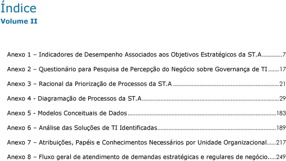 .. 183 Anexo 6 Análise das Soluções de TI Identificadas... 189 Anexo 7 Atribuições, Papéis e Conhecimentos Necessários por Unidade Organizacional.