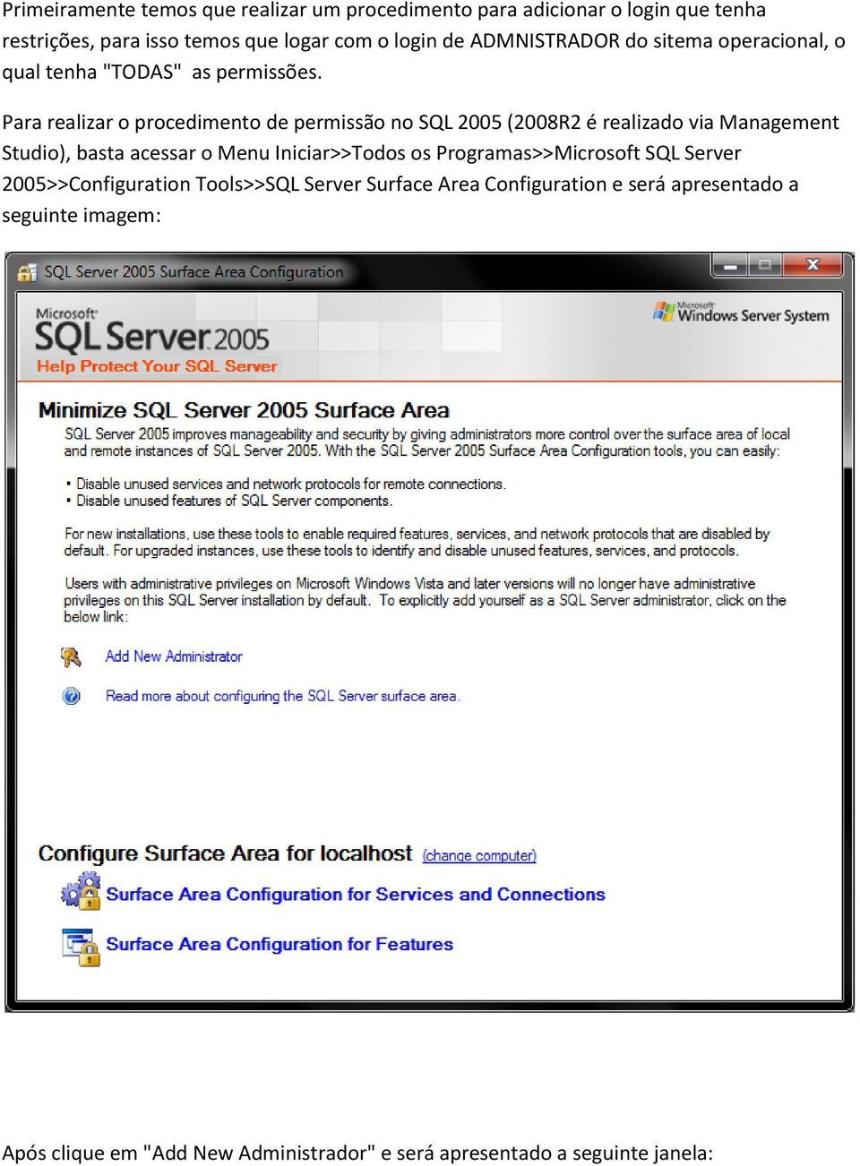Para realizar o procedimento de permissão no SQL 2005 (2008R2 é realizado via Management Studio), basta acessar o Menu Iniciar>>Todos os