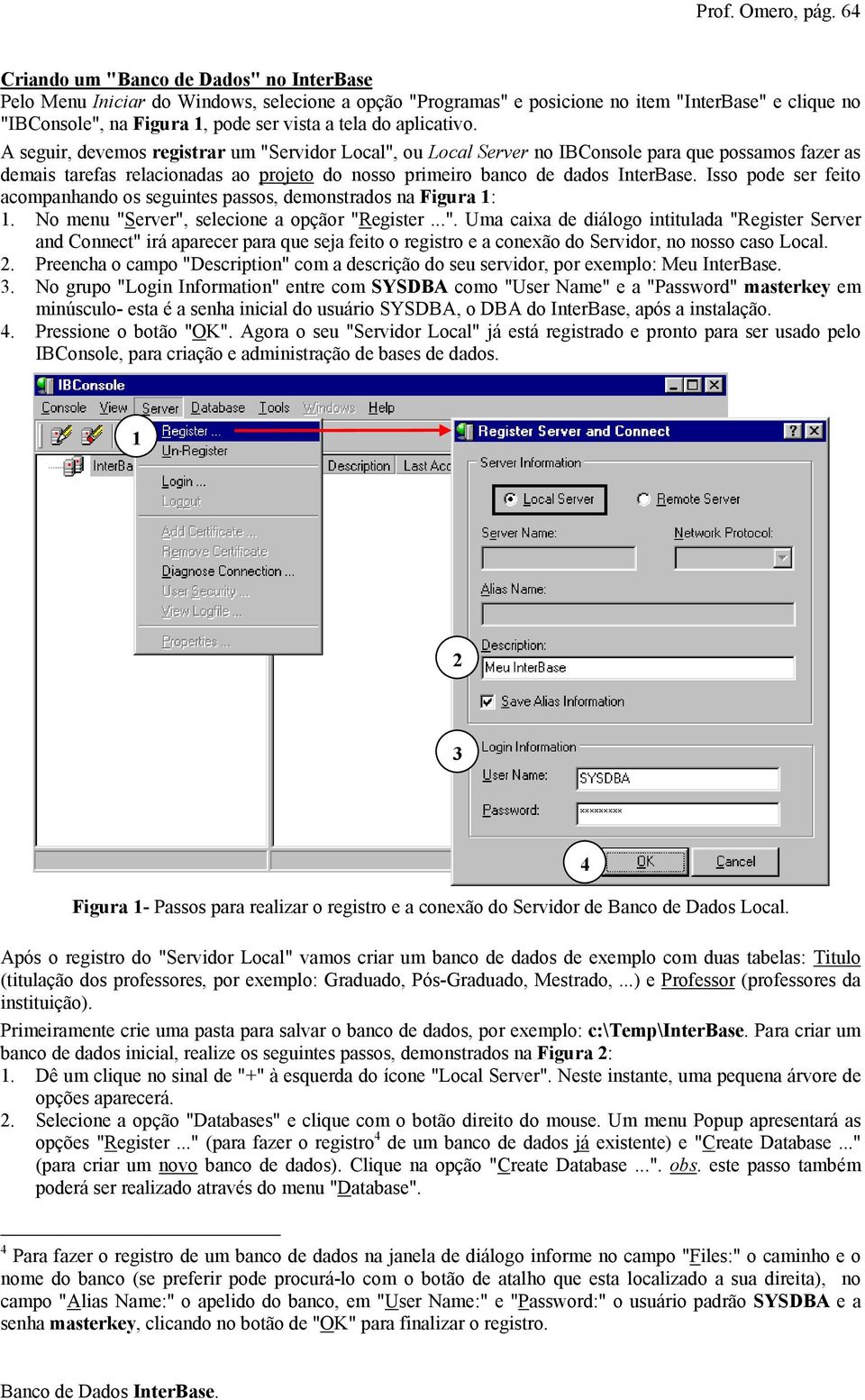 aplicativo. A seguir, devemos registrar um "Servidor Local", ou Local Server no IBConsole para que possamos fazer as demais tarefas relacionadas ao projeto do nosso primeiro banco de dados InterBase.