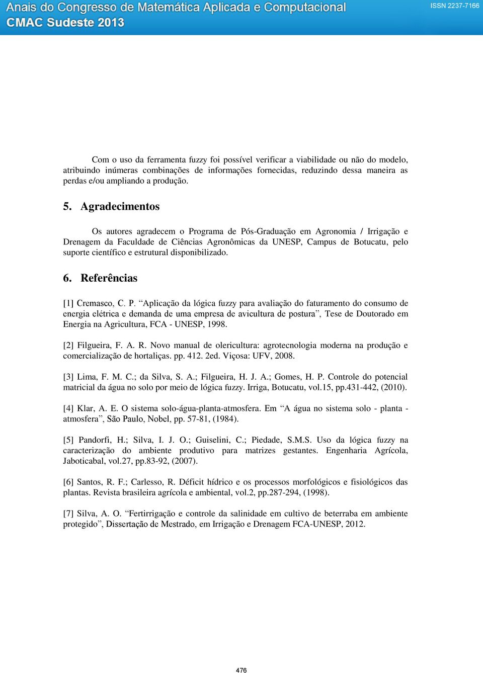 Agradecimentos Os autores agradecem o Programa de Pós-Graduação em Agronomia / Irrigação e Drenagem da Faculdade de Ciências Agronômicas da UNESP, Campus de Botucatu, pelo suporte científico e