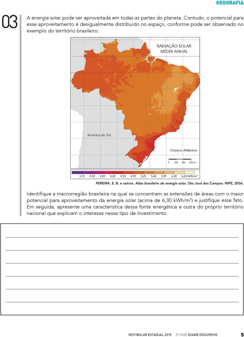 0 200 400 600 km 3,15 3,50 3,85 4,20 4,55 4,90 5,25 5,60 5,95 6,30 6,65 kwh/m 2 PEREIRA, E. B. e outros. Atlas brasileiro de energia solar. São José dos Campos: INPE, 2006.