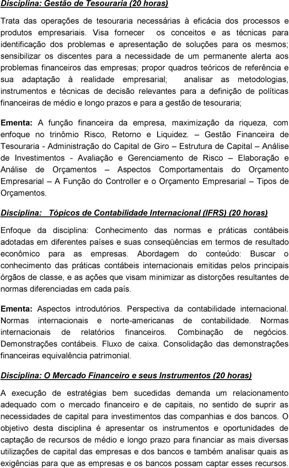 financeiros das empresas; propor quadros teóricos de referência e sua adaptação à realidade empresarial; analisar as metodologias, instrumentos e técnicas de decisão relevantes para a definição de