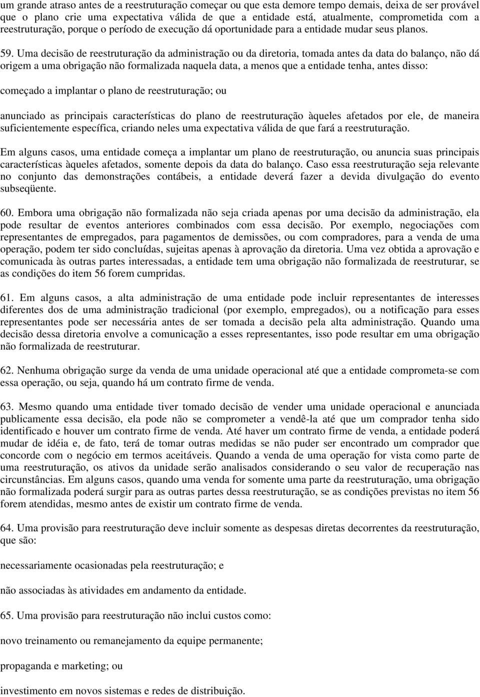 Uma decisão de reestruturação da administração ou da diretoria, tomada antes da data do balanço, não dá origem a uma obrigação não formalizada naquela data, a menos que a entidade tenha, antes disso: