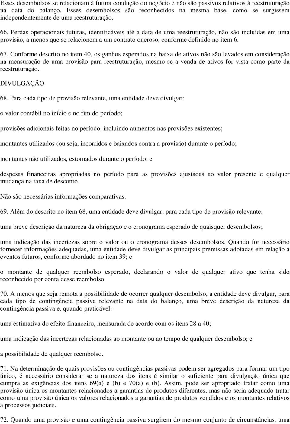 Perdas operacionais futuras, identificáveis até a data de uma reestruturação, não são incluídas em uma provisão, a menos que se relacionem a um contrato oneroso, conforme definido no item 6. 67.