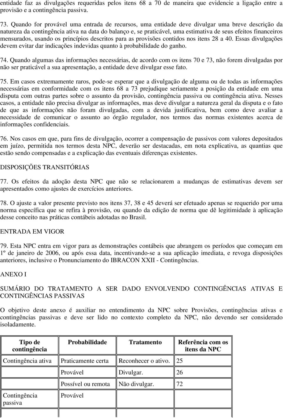 financeiros mensurados, usando os princípios descritos para as provisões contidos nos itens 28 a 40. Essas divulgações devem evitar dar indicações indevidas quanto à probabilidade do ganho. 74.