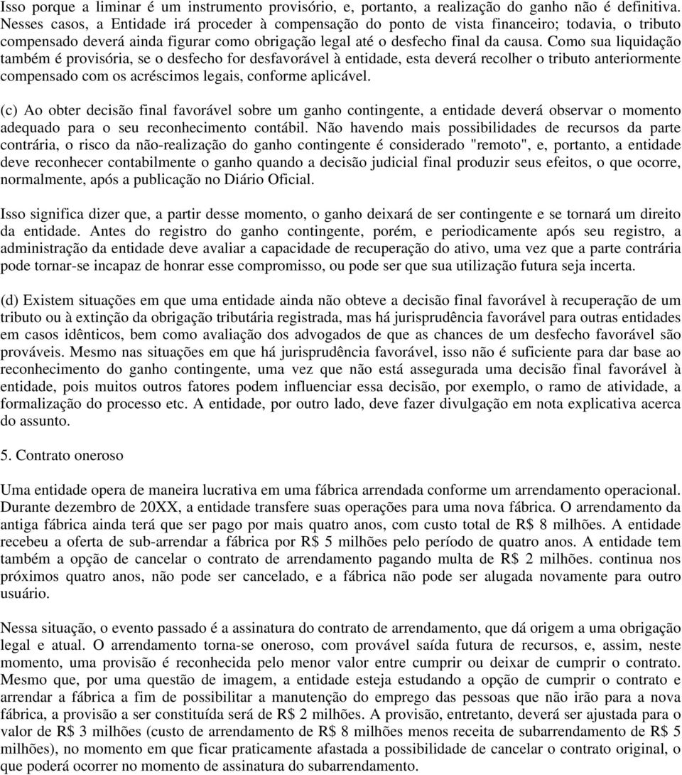 Como sua liquidação também é provisória, se o desfecho for desfavorável à entidade, esta deverá recolher o tributo anteriormente compensado com os acréscimos legais, conforme aplicável.