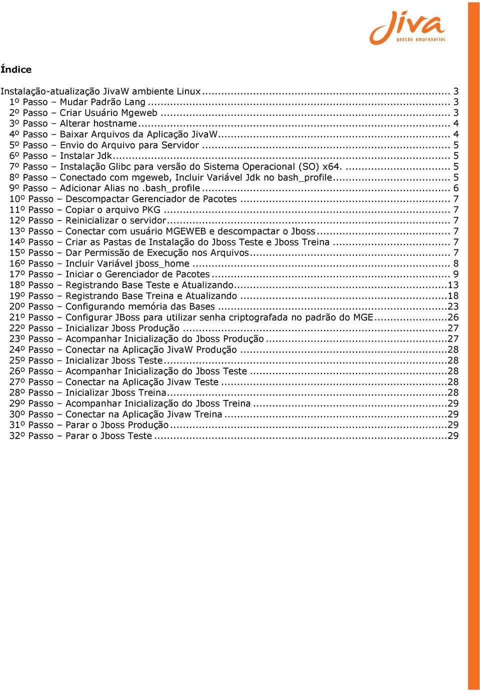 ... 5 8º Passo Conectado com mgeweb, Incluir Variável Jdk no bash_profile... 5 9º Passo Adicionar Alias no.bash_profile... 6 10º Passo Descompactar Gerenciador de Pacotes.