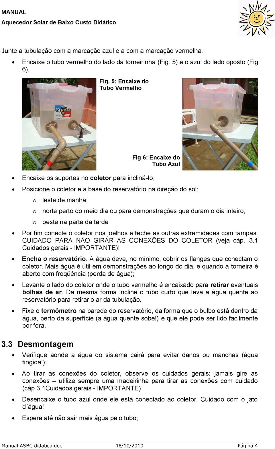 do meio dia ou para demonstrações que duram o dia inteiro; o oeste na parte da tarde Por fim conecte o coletor nos joelhos e feche as outras extremidades com tampas.