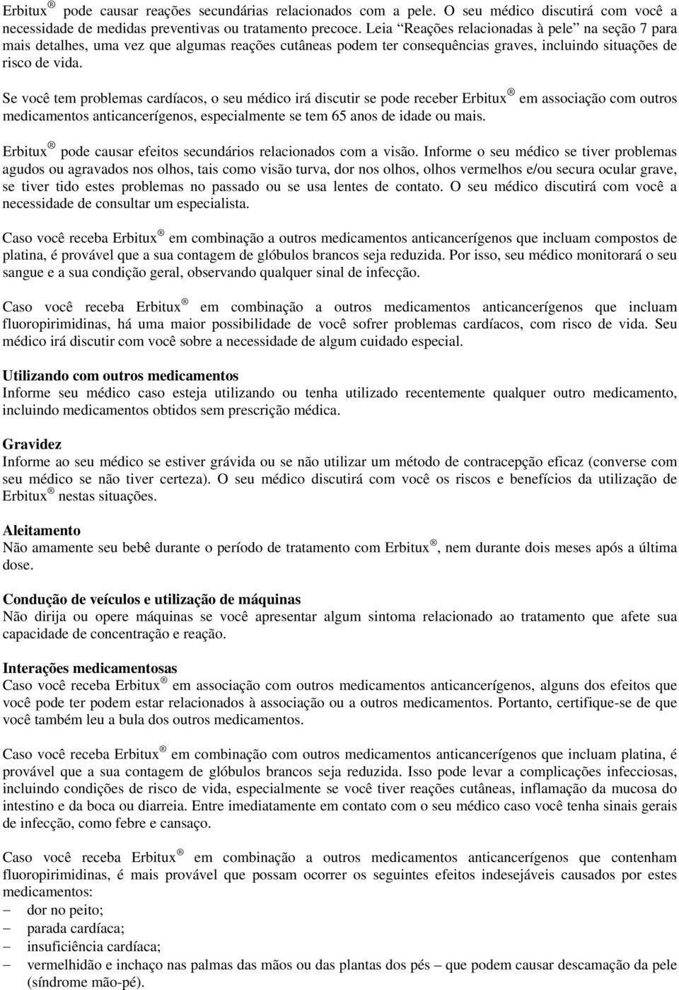 Se você tem problemas cardíacos, o seu médico irá discutir se pode receber Erbitux em associação com outros medicamentos anticancerígenos, especialmente se tem 65 anos de idade ou mais.