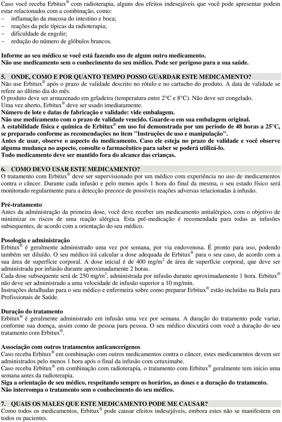 Não use medicamento sem o conhecimento do seu médico. Pode ser perigoso para a sua saúde. 5. ONDE, COMO E POR QUANTO TEMPO POSSO GUARDAR ESTE MEDICAMENTO?