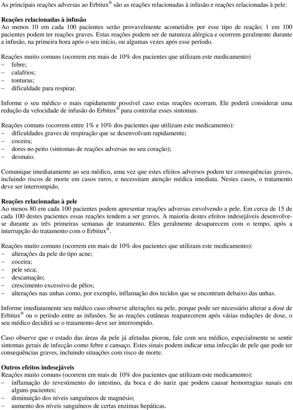 Estas reações podem ser de natureza alérgica e ocorrem geralmente durante a infusão, na primeira hora após o seu início, ou algumas vezes após esse período.