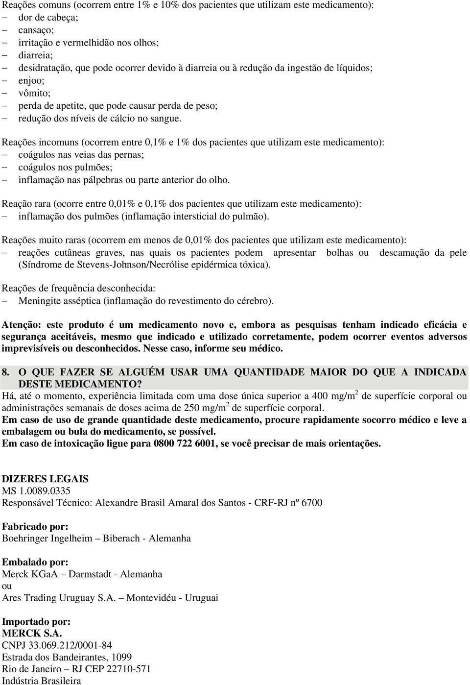 Reações incomuns (ocorrem entre 0,1% e 1% dos pacientes que utilizam este medicamento): coágulos nas veias das pernas; coágulos nos pulmões; inflamação nas pálpebras ou parte anterior do olho.