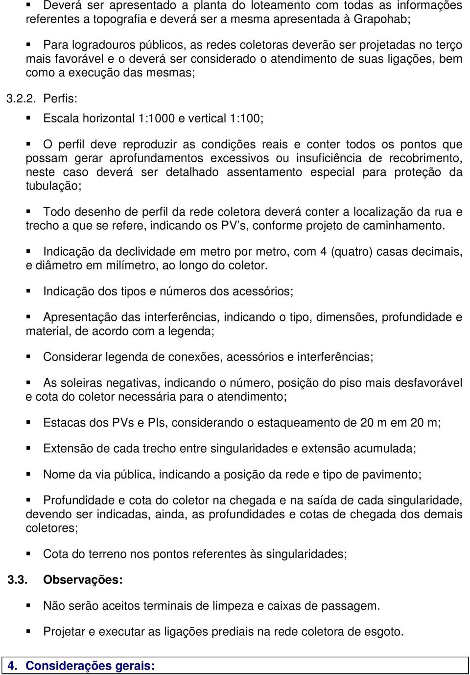 2. Perfis: Escala horizontal 1:1000 e vertical 1:100; O perfil deve reproduzir as condições reais e conter todos os pontos que possam gerar aprofundamentos excessivos ou insuficiência de