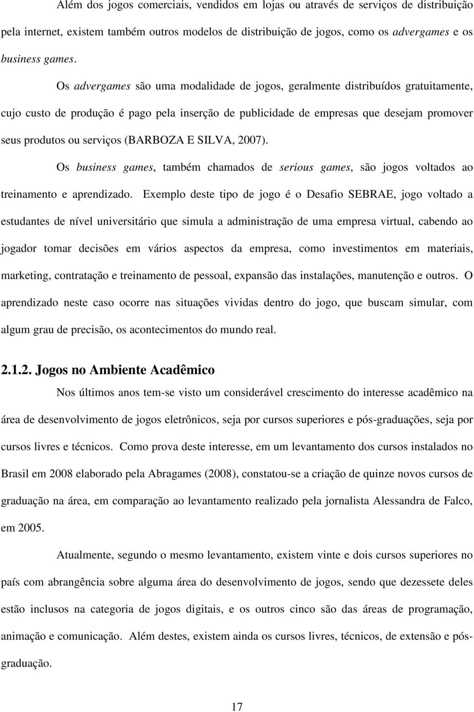 (BARBOZA E SILVA, 2007). Os business games, também chamados de serious games, são jogos voltados ao treinamento e aprendizado.