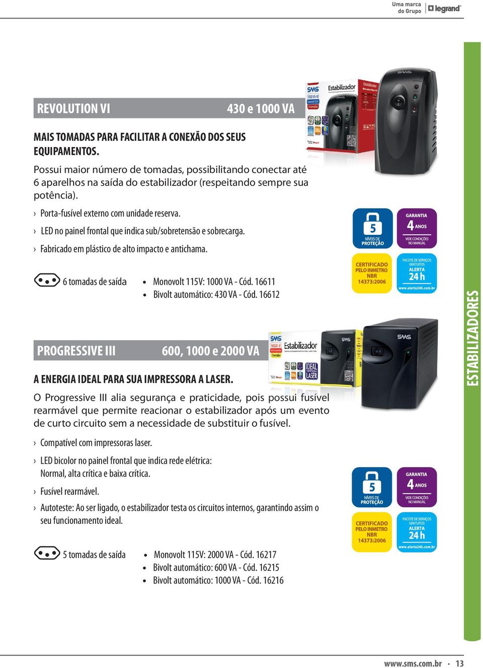 LED no painel frontal que indica sub/sobretensão e sobrecarga. Fabricado em plástico de alto impacto e antichama. 6 tomadas de saída Monovolt 115V: 1000 VA - Cód.