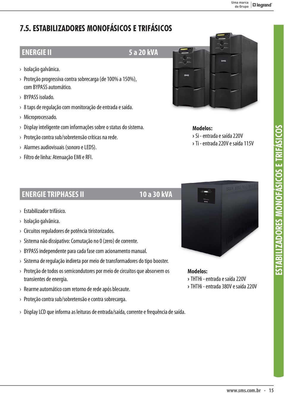 Alarmes audiovisuais (sonoro e LEDS). Filtro de linha: Atenuação EMI e RFI. ENERGIE TRIPHASES II Estabilizador trifásico. Isolação galvânica. Circuitos reguladores de potência tiristorizados.