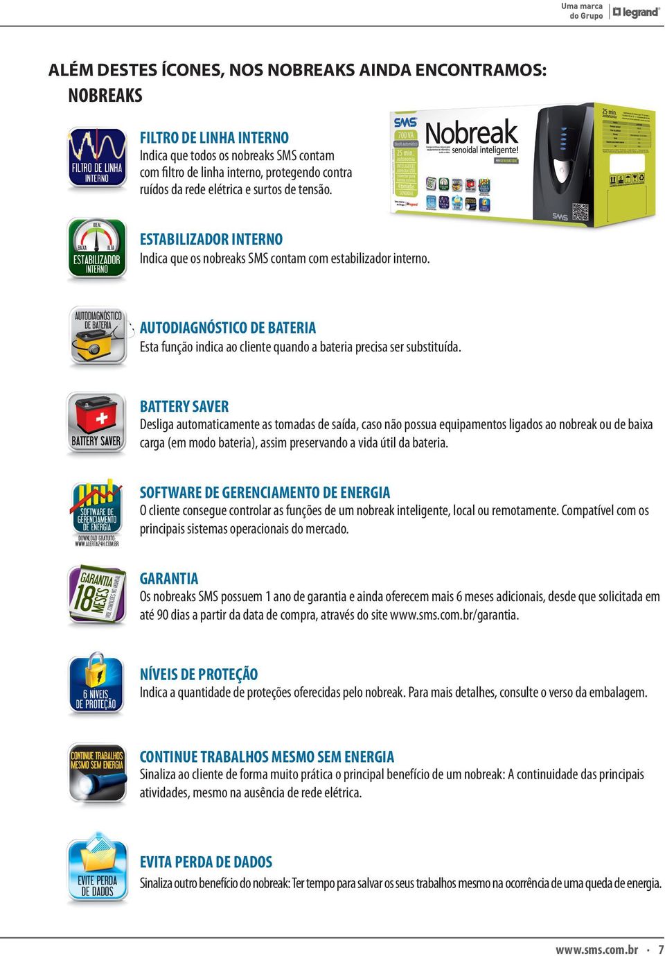 BATTERY SAVER Desliga automaticamente as tomadas de saída, caso não possua equipamentos ligados ao nobreak ou de baixa carga (em modo bateria), assim preservando a vida útil da bateria.