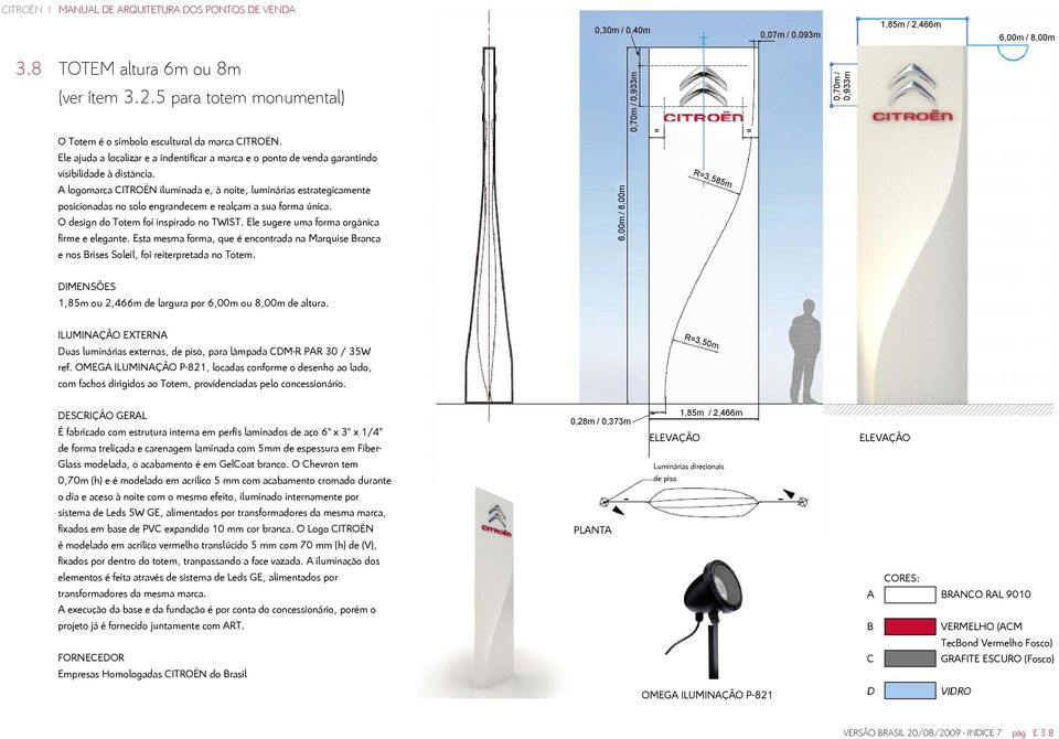 A logomarca CITROËN iluminada e, à noite, luminárias estrategicamente posicionadas no solo engrandecem e realçam a sua forma única. O design do Totem foi inspirado no TWIST.