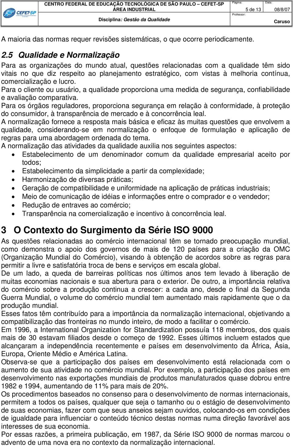 comercialização e lucro. Para o cliente ou usuário, a qualidade proporciona uma medida de segurança, confiabilidade e avaliação comparativa.