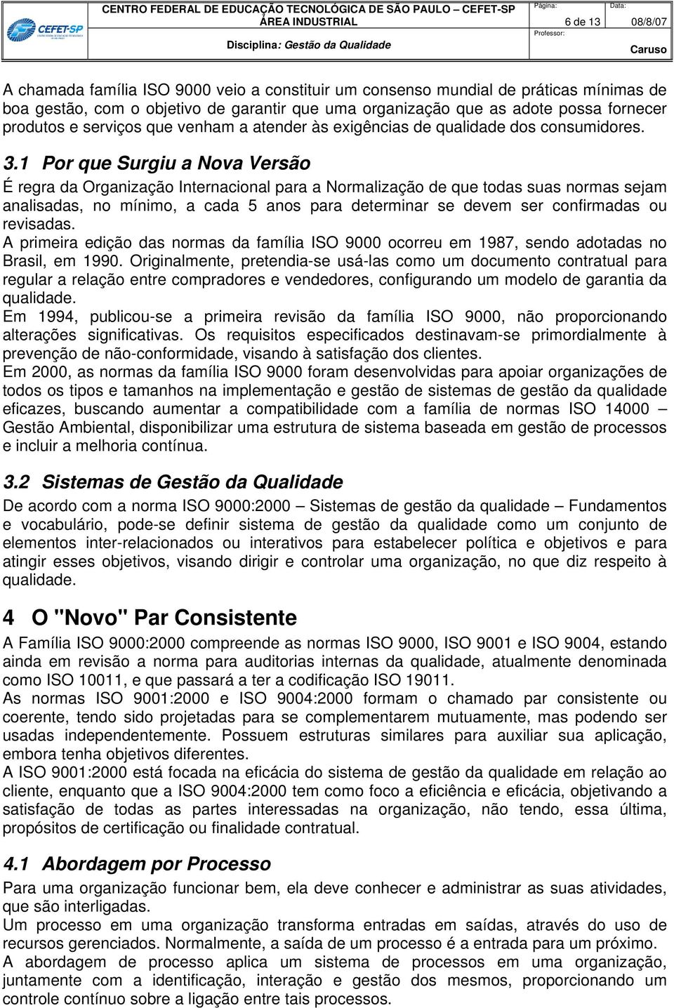 1 Por que Surgiu a Nova Versão É regra da Organização Internacional para a Normalização de que todas suas normas sejam analisadas, no mínimo, a cada 5 anos para determinar se devem ser confirmadas ou