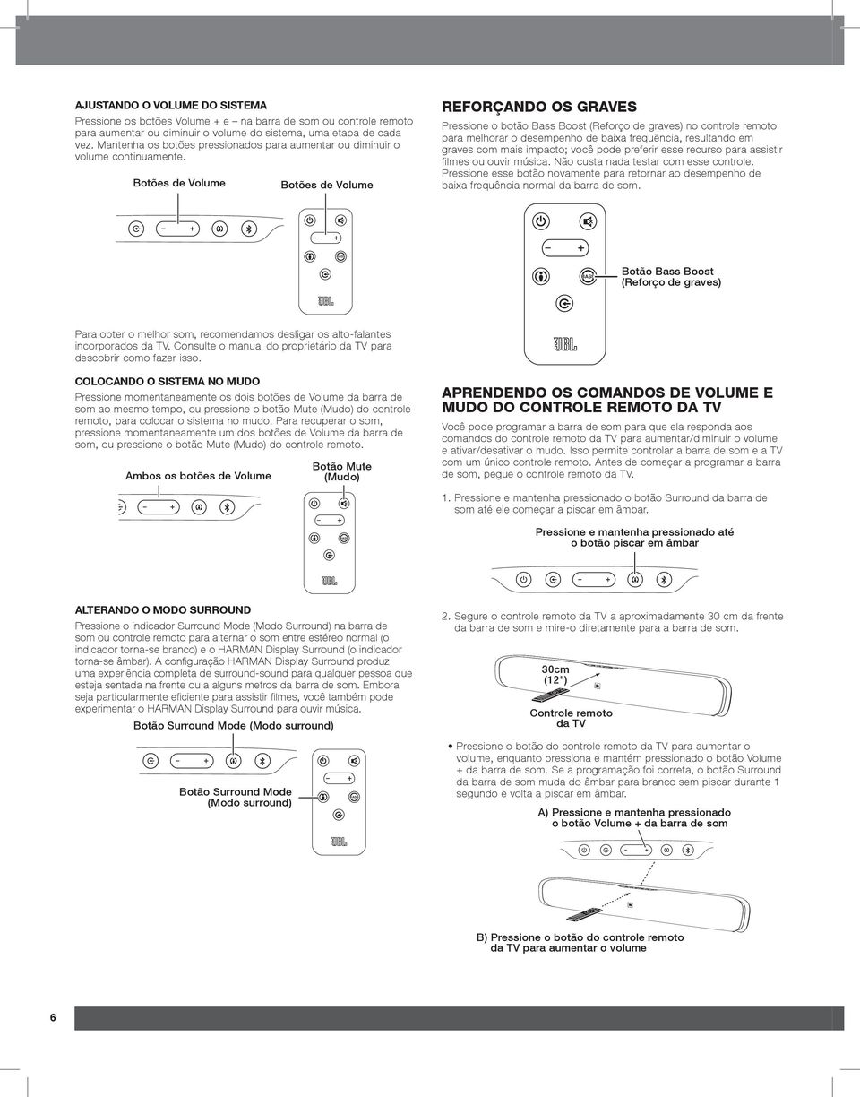 Botões de Volume Botões de Volume REFORÇANDO OS GRAVES Pressione o botão Bass Boost (Reforço de graves) no controle remoto para melhorar o desempenho de baixa frequência, resultando em graves com