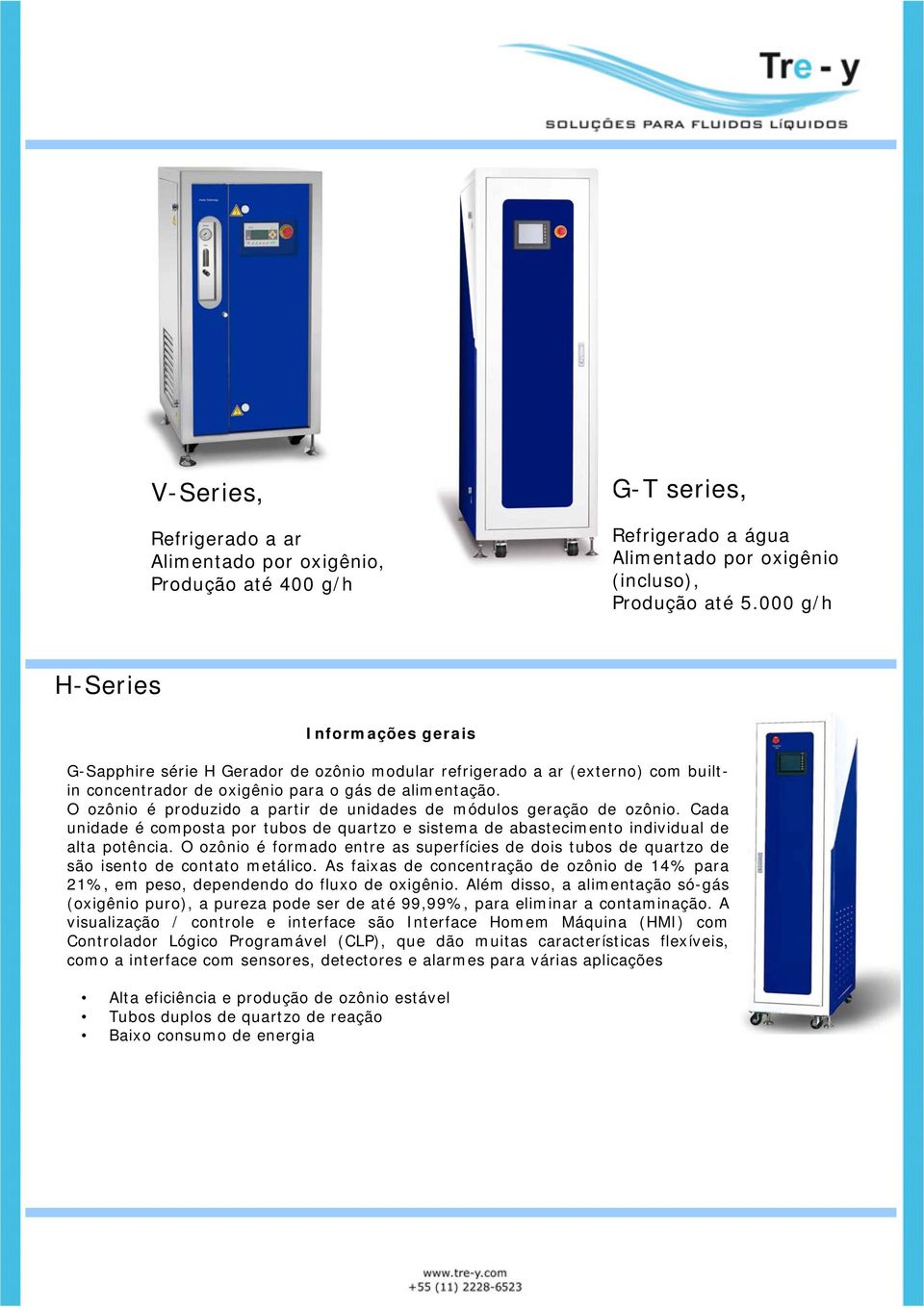 O ozônio é produzido a partir de unidades de módulos geração de ozônio. Cada unidade é composta por tubos de quartzo e sistema de abastecimento individual de alta potência.