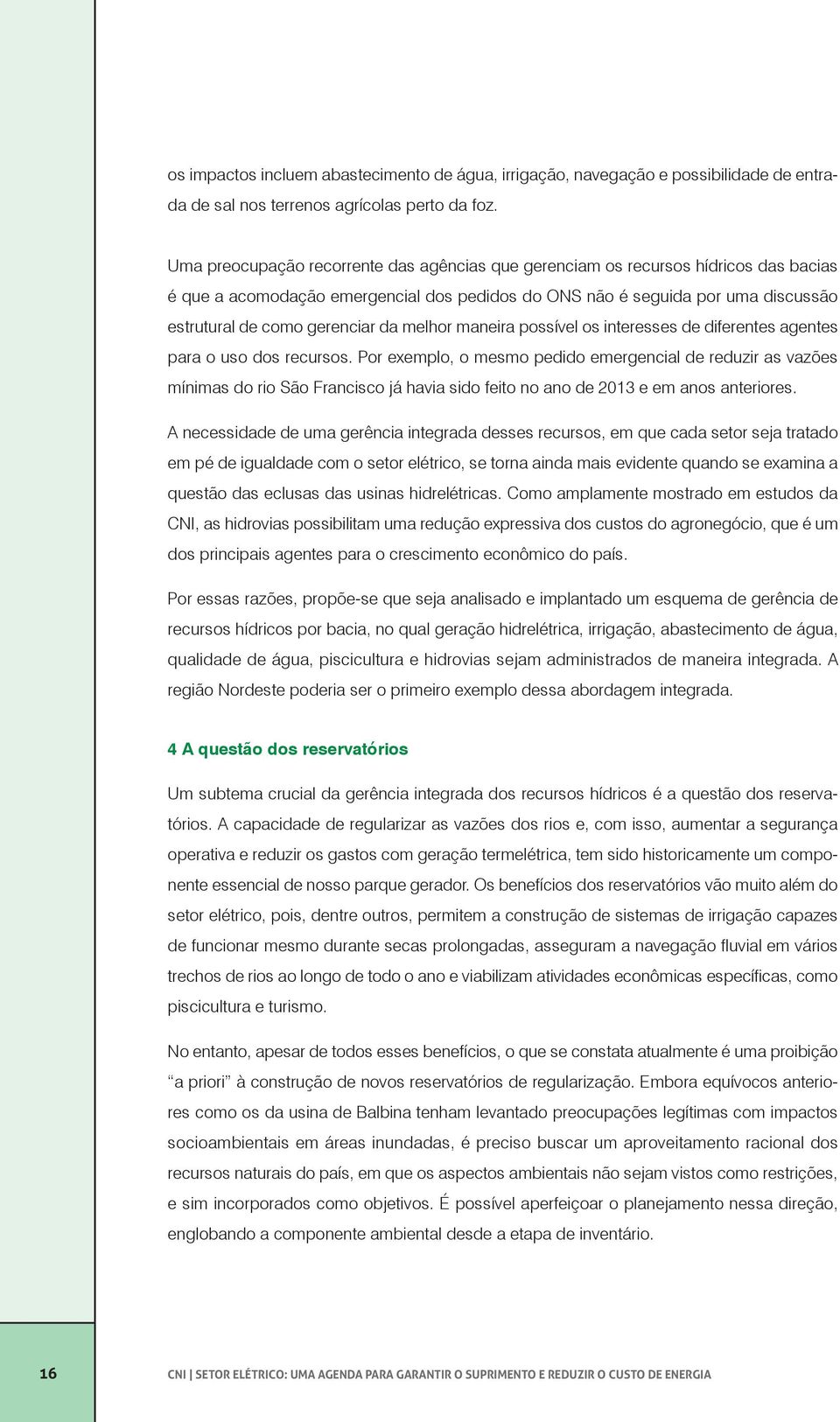 melhor maneira possível os interesses de diferentes agentes para o uso dos recursos.