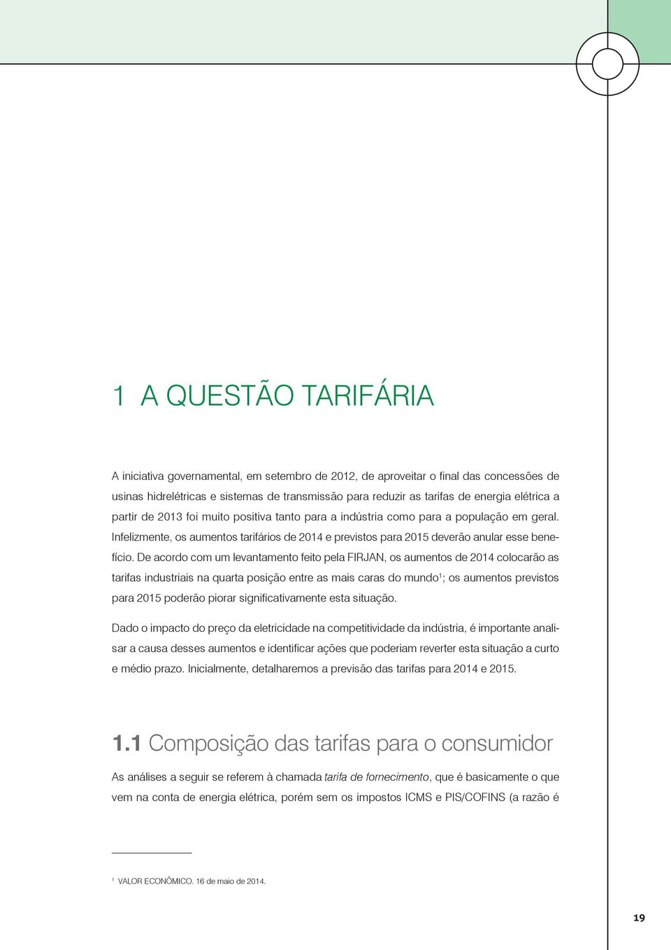 De acordo com um levantamento feito pela FIRJAN, os aumentos de 2014 colocarão as tarifas industriais na quarta posição entre as mais caras do mundo 1 ; os aumentos previstos para 2015 poderão piorar