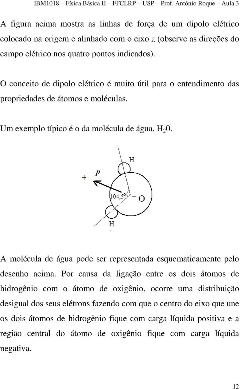 A molécula de água pode ser representada esquematicamente pelo desenho acima.