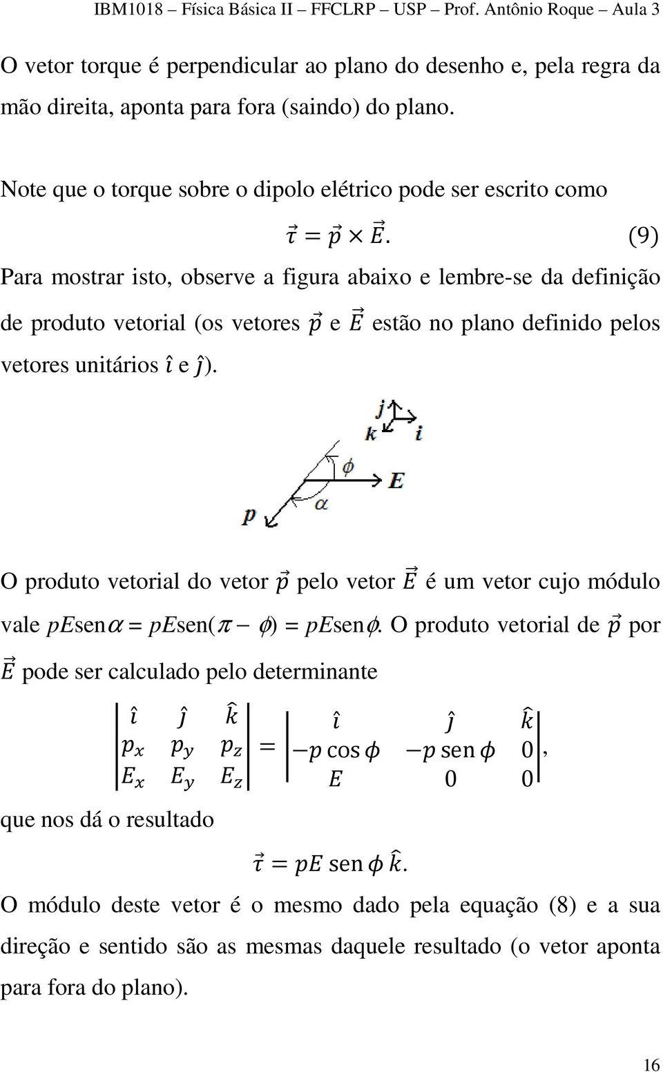 (9) Para mostrar isto, observe a figura abaixo e lembre-se da definição de produto vetorial (os vetores e estão no plano definido pelos vetores unitários e ).