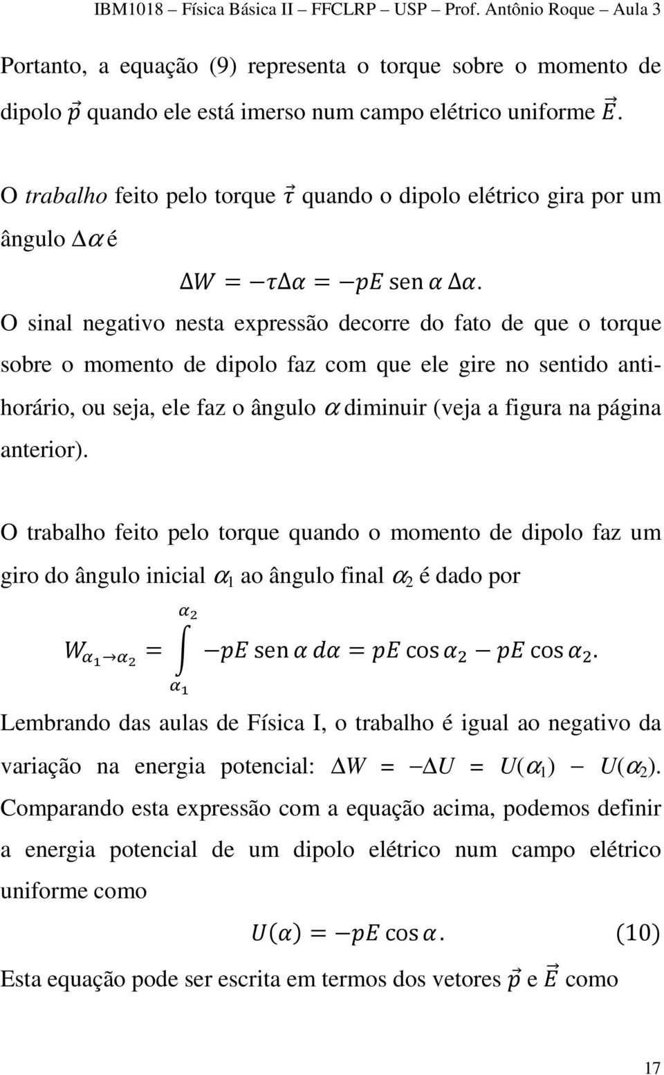 O sinal negativo nesta expressão decorre do fato de que o torque sobre o momento de dipolo faz com que ele gire no sentido antihorário, ou seja, ele faz o ângulo α diminuir (veja a figura na página