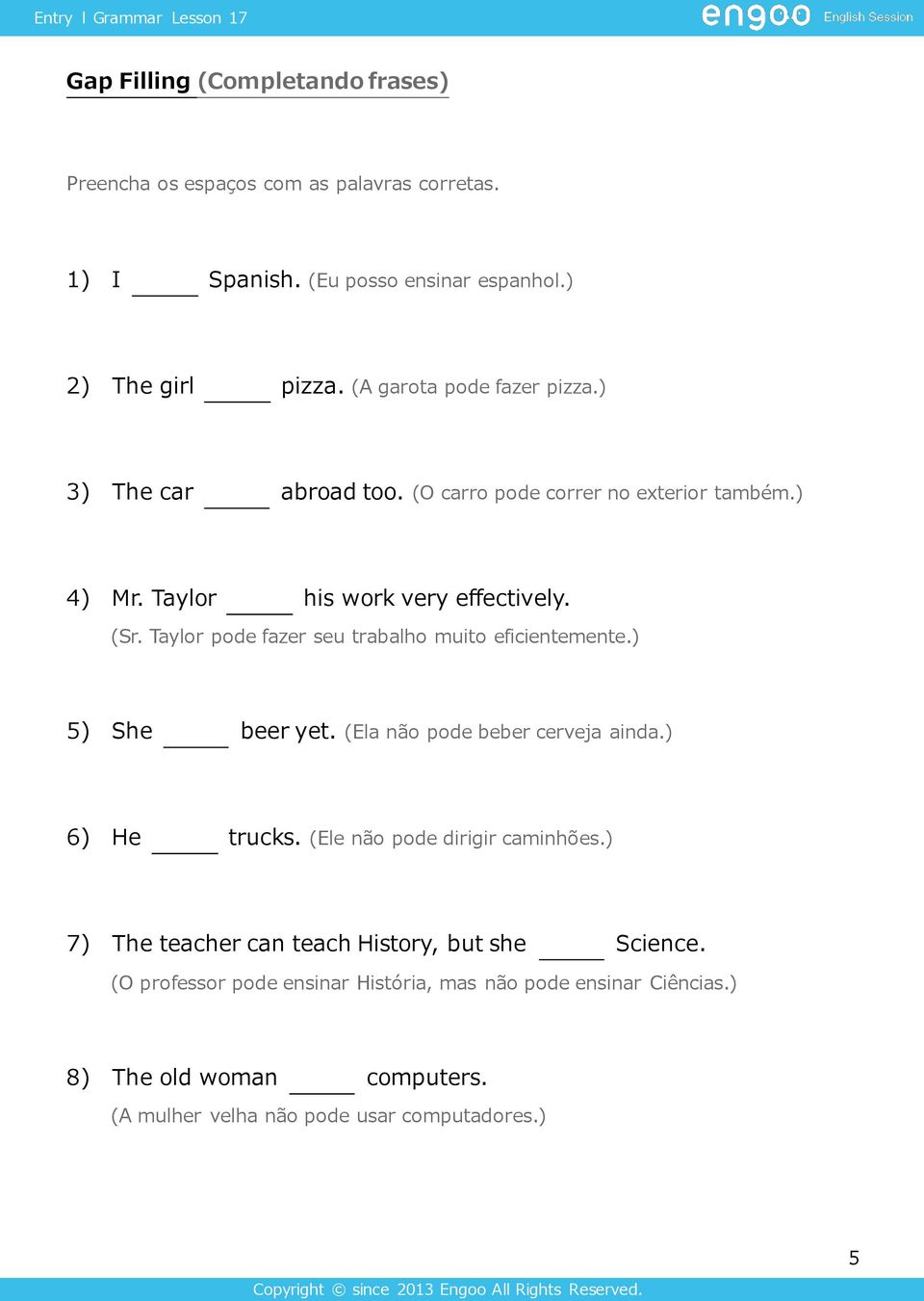 Taylor pode fazer seu trabalho muito eficientemente.) 5) She beer yet. (Ela não pode beber cerveja ainda.) 6) He trucks. (Ele não pode dirigir caminhões.