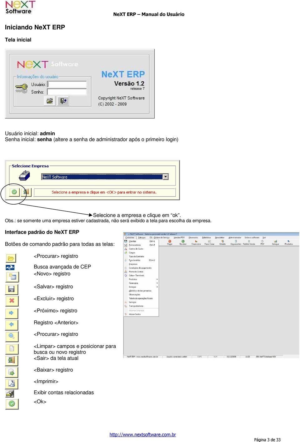 Interface padrão do NeXT ERP Botões de comando padrão para todas as telas: <Procurar> registro Busca avançada de CEP <Novo> registro <Salvar> registro <Excluir>