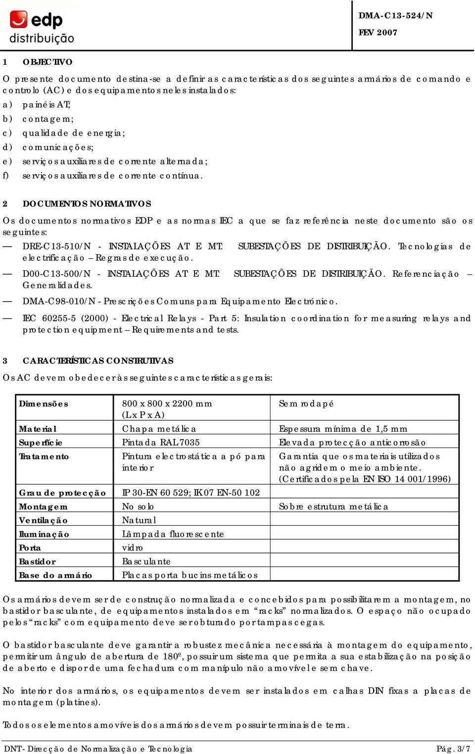 2 DOCUMENTOS NORMATIVOS Os documentos normativos EDP e as normas IEC a que se faz referência neste documento são os seguintes: DRE-C13-510/N - INSTALAÇÕES AT E MT. SUBESTAÇÕES DE DISTRIBUIÇÃO.