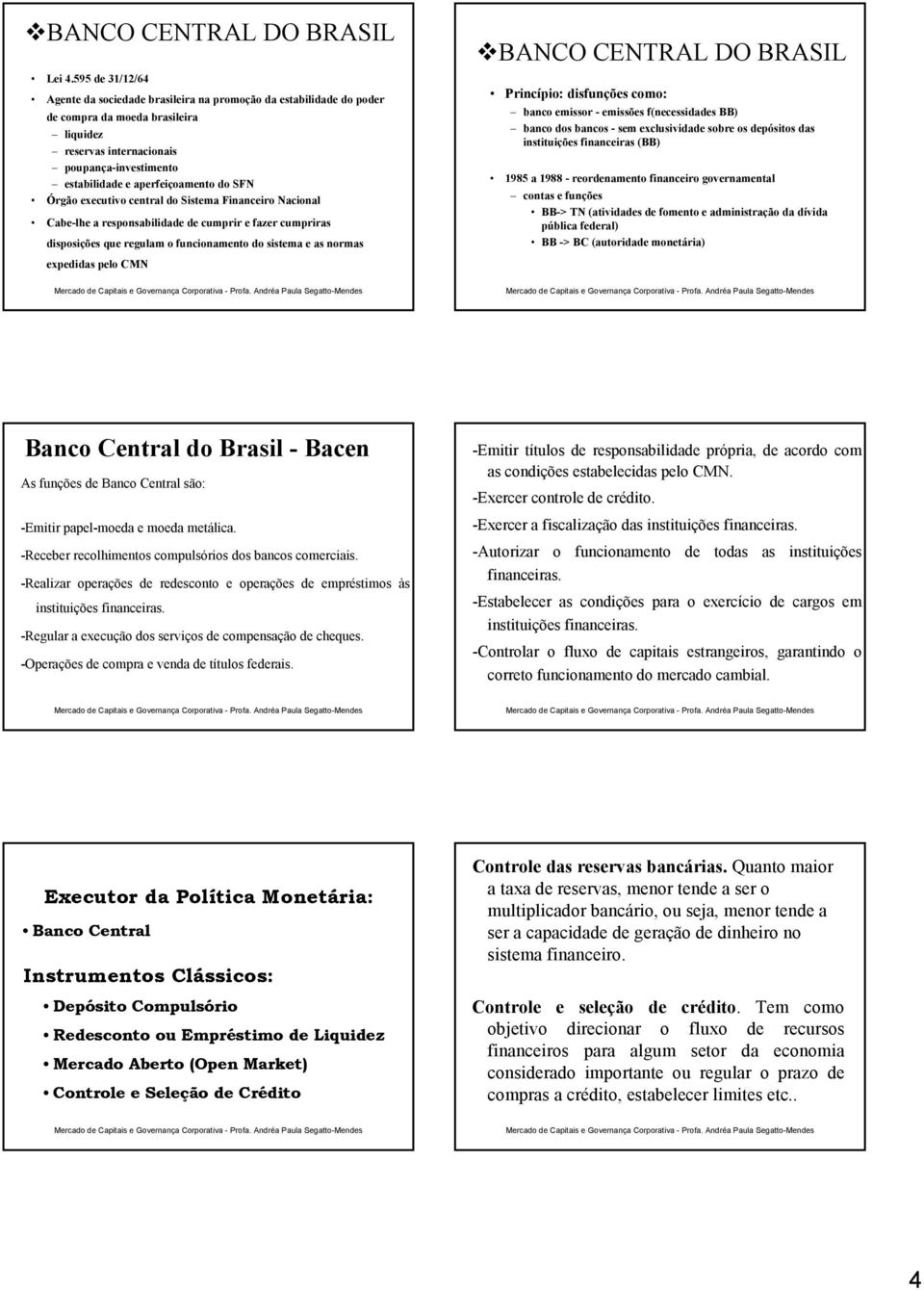 do SFN Órgão executivo central do Cabe-lhe a responsabilidade de cumprir e fazer cumpriras disposições que regulam o funcionamento do sistema e as normas expedidas pelo CMN BANCO CENTRAL DO BRASIL