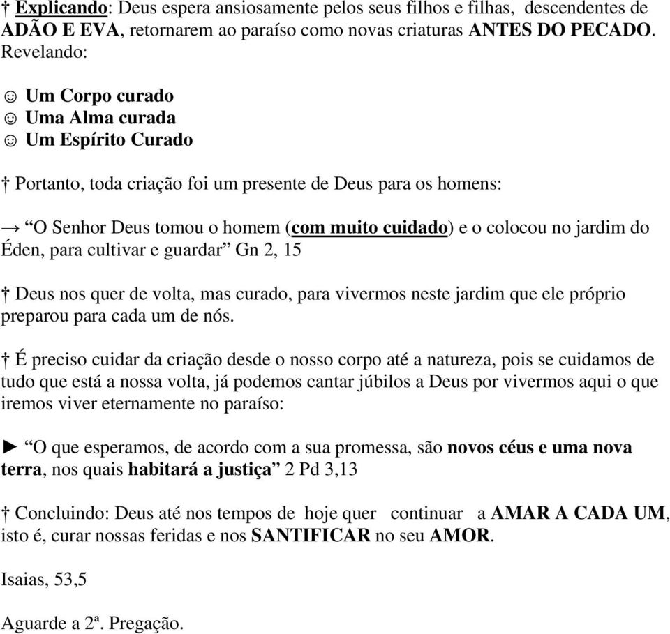 Éden, para cultivar e guardar Gn 2, 15 Deus nos quer de volta, mas curado, para vivermos neste jardim que ele próprio preparou para cada um de nós.