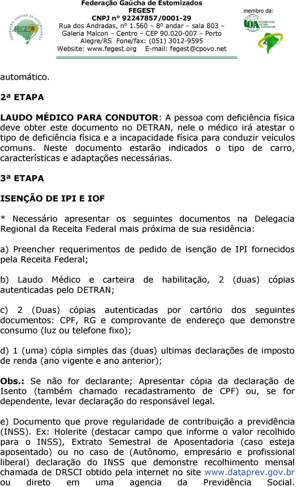 veículos comuns. Neste documento estarão indicados o tipo de carro, características e adaptações necessárias.