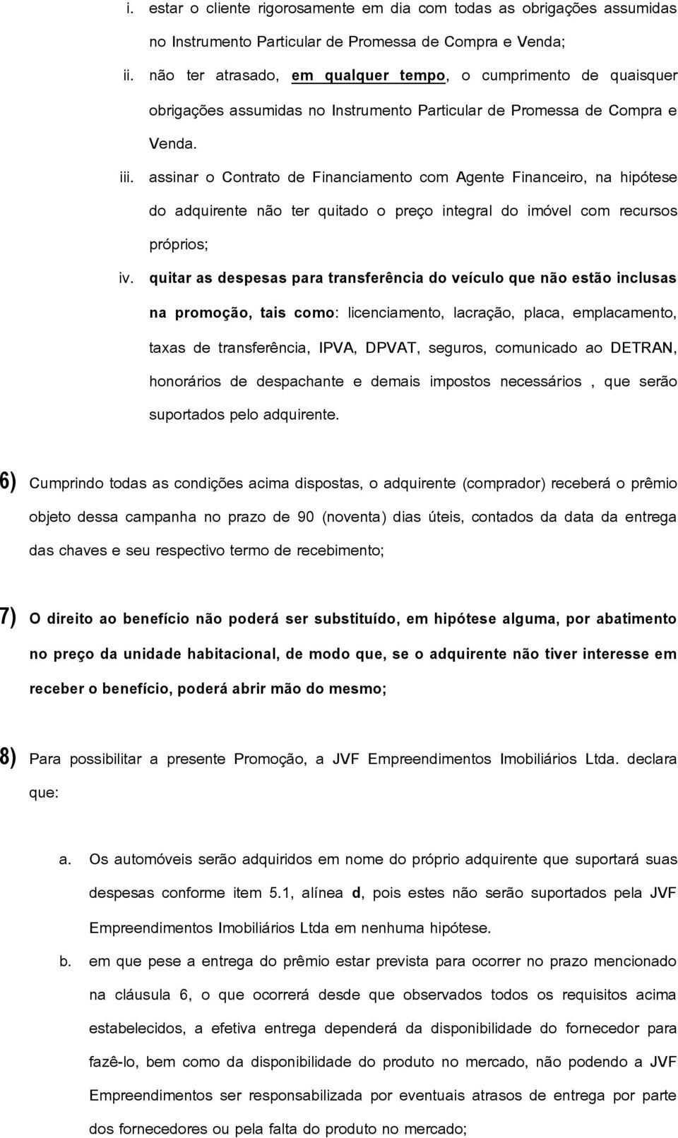 assinar o Contrato de Financiamento com Agente Financeiro, na hipótese do adquirente não ter quitado o preço integral do imóvel com recursos próprios; iv.