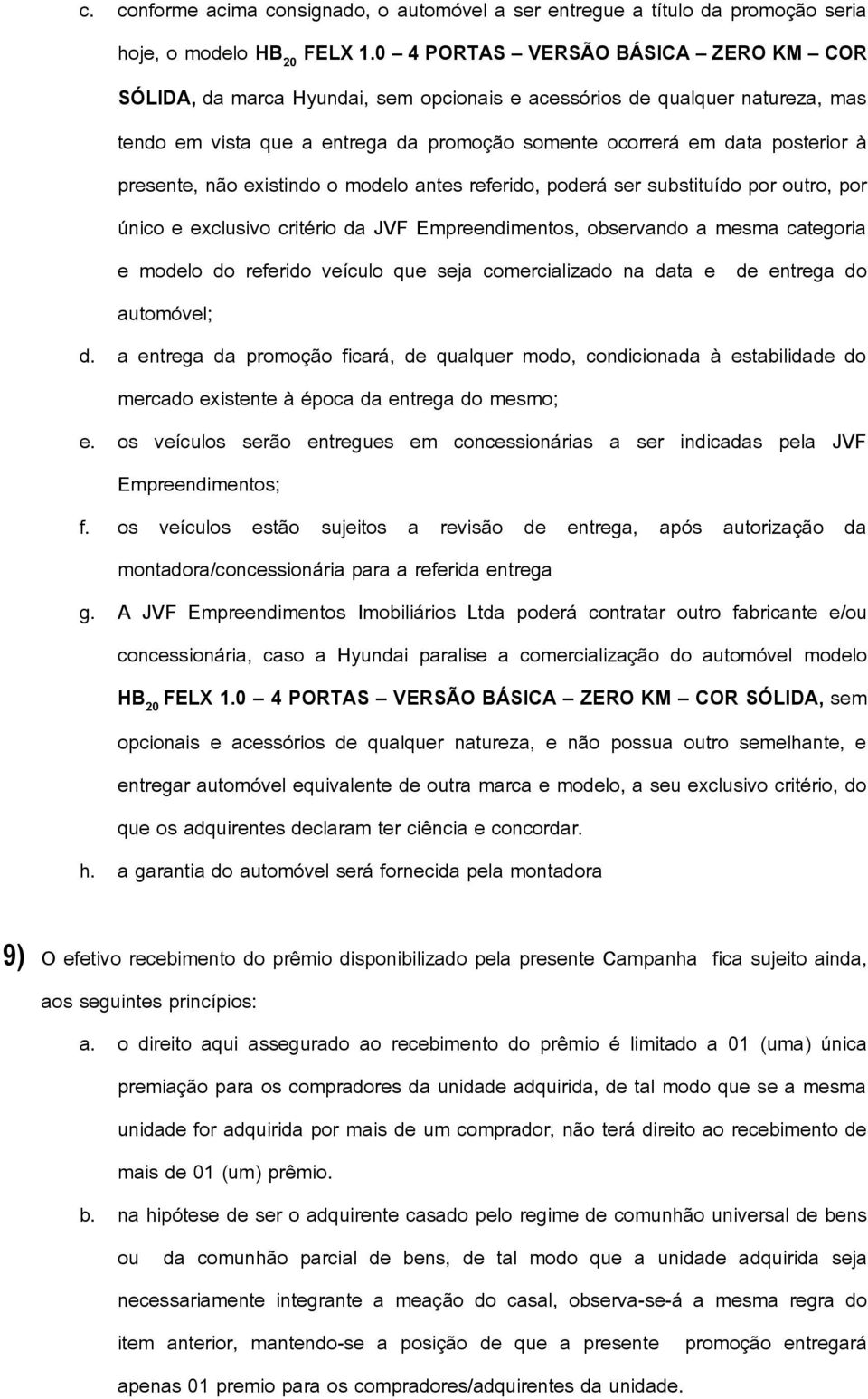 presente, não existindo o modelo antes referido, poderá ser substituído por outro, por único e exclusivo critério da JVF Empreendimentos, observando a mesma categoria e modelo do referido veículo que