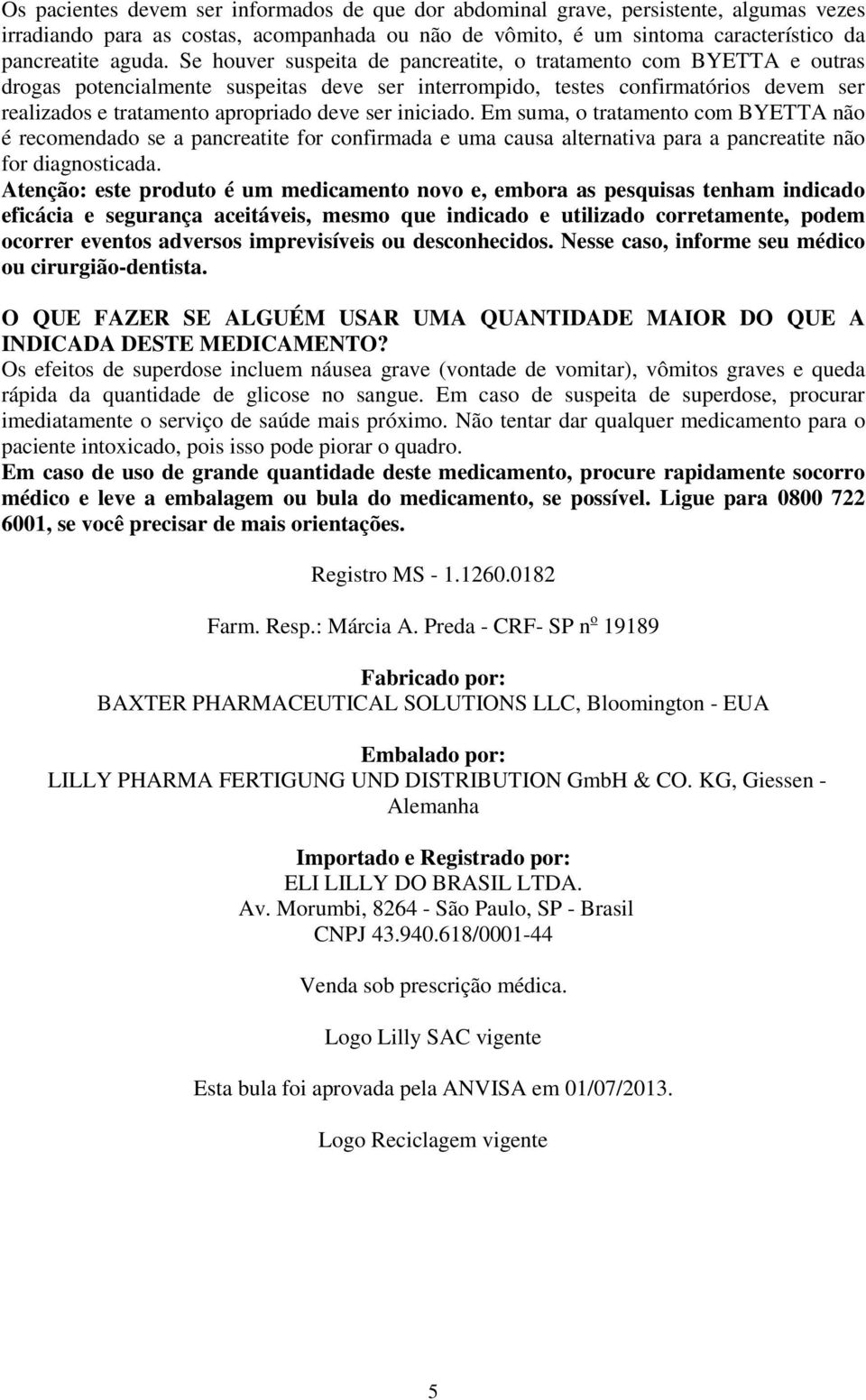 iniciado. Em suma, o tratamento com BYETTA não é recomendado se a pancreatite for confirmada e uma causa alternativa para a pancreatite não for diagnosticada.