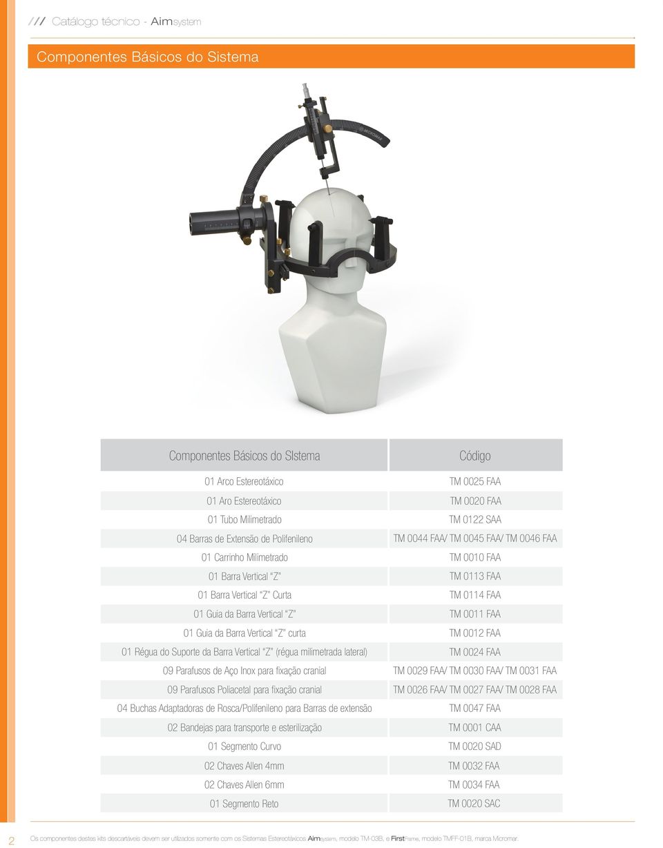 fixação cranial 09 Parafusos Poliacetal para fixação cranial 04 Buchas Adaptadoras de Rosca/Polifenileno para Barras de extensão 02 Bandejas para transporte e esterilização 01 Segmento Curvo 02