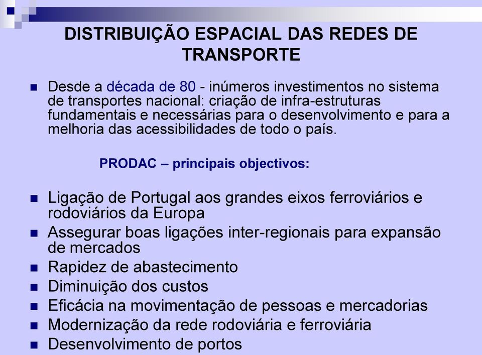 PRODAC principais objectivos: Ligação de Portugal aos grandes eixos ferroviários e rodoviários da Europa Assegurar boas ligações inter-regionais para