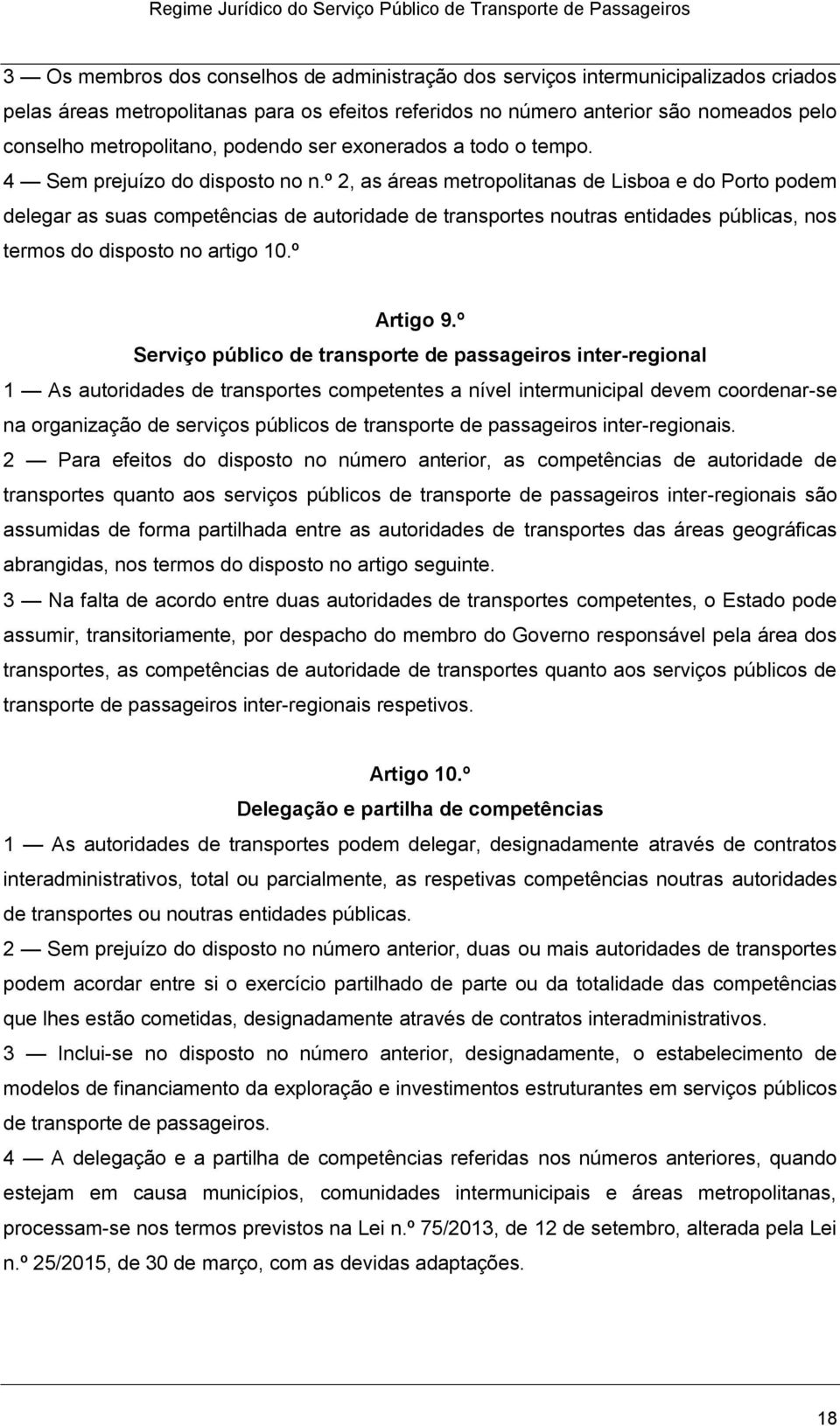 º 2, as áreas metropolitanas de Lisboa e do Porto podem delegar as suas competências de autoridade de transportes noutras entidades públicas, nos termos do disposto no artigo 10.º Artigo 9.