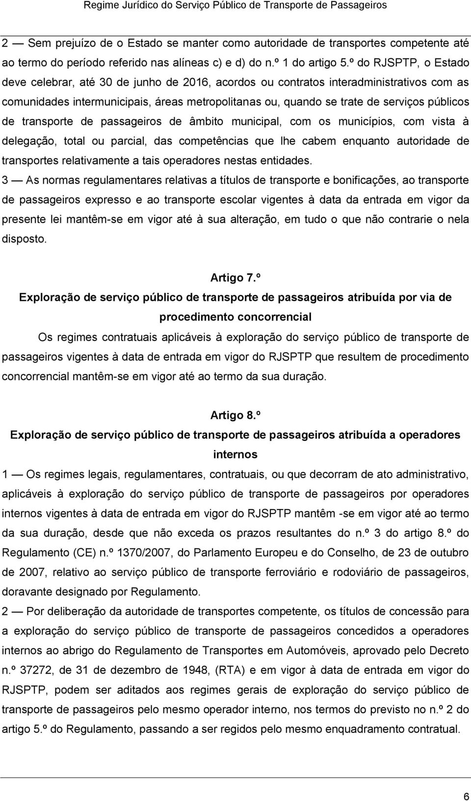 públicos de transporte de passageiros de âmbito municipal, com os municípios, com vista à delegação, total ou parcial, das competências que lhe cabem enquanto autoridade de transportes relativamente