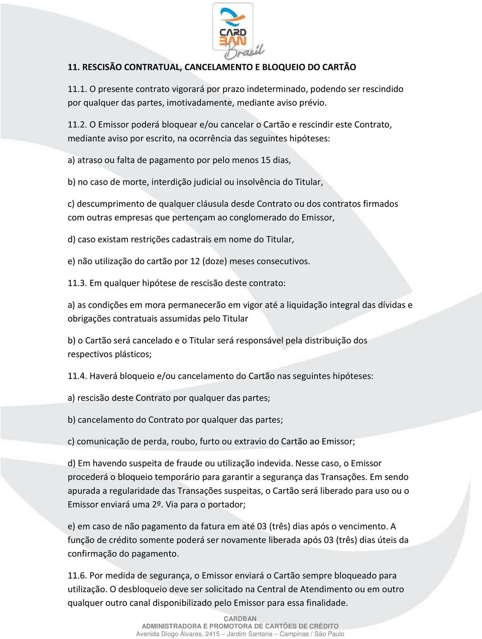 dias, b) no caso de morte, interdição judicial ou insolvência do Titular, c) descumprimento de qualquer cláusula desde Contrato ou dos contratos firmados com outras empresas que pertençam ao