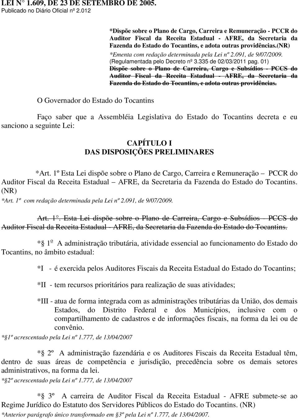 (nr) *Ementa com redação determinada pela Lei nº 2.091, de 9/07/2009. (Regulamentada pelo Decreto nº 3.335 de 02/03/2011 pag.