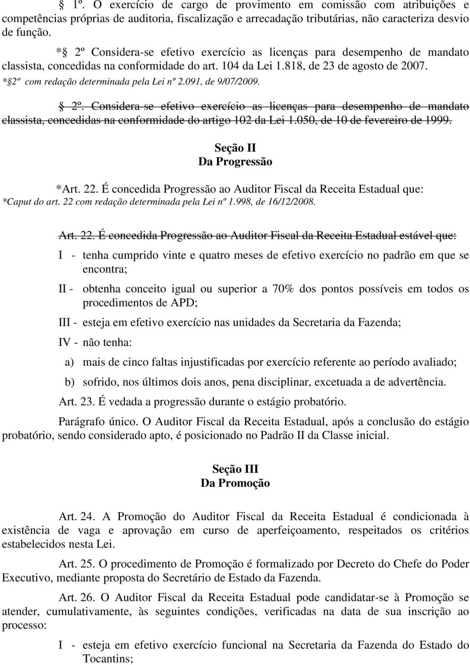 * 2º com redação determinada pela Lei nº 2.091, de 9/07/2009. 2º. Considera-se efetivo exercício as licenças para desempenho de mandato classista, concedidas na conformidade do artigo 102 da Lei 1.