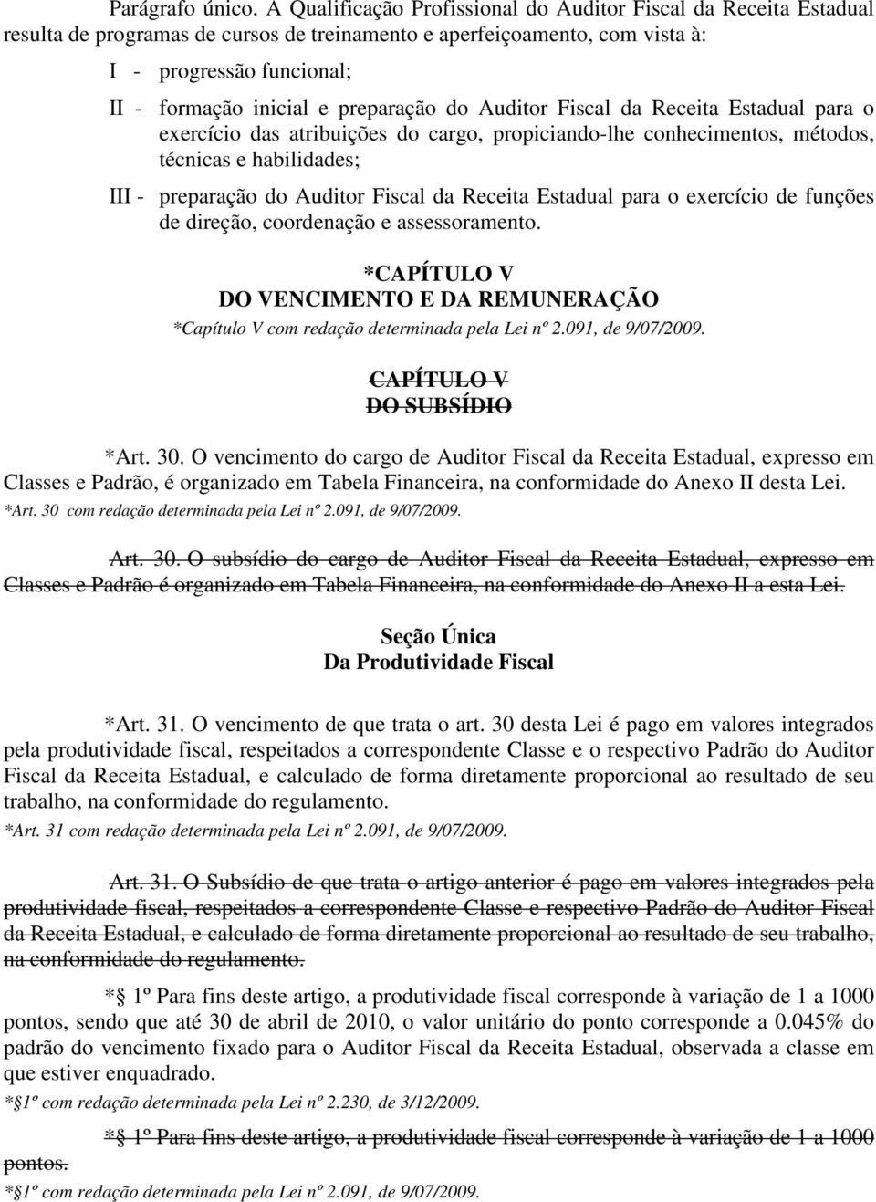 preparação do Auditor Fiscal da Receita Estadual para o exercício das atribuições do cargo, propiciando-lhe conhecimentos, métodos, técnicas e habilidades; III - preparação do Auditor Fiscal da